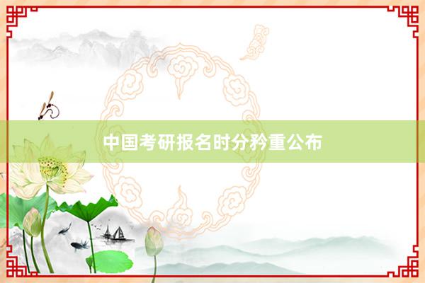 中国考研报名时分矜重公布